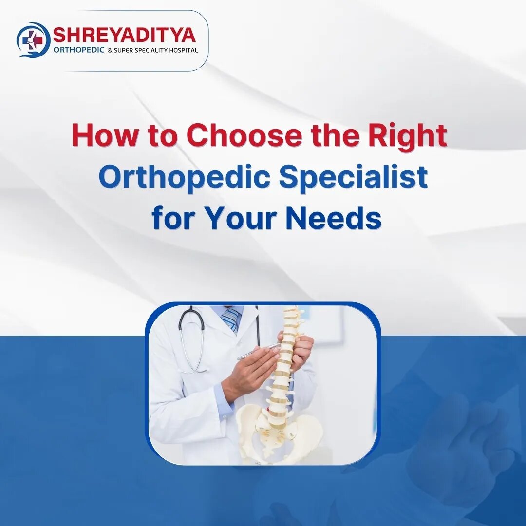 How to Choose the Right Orthopaedic Specialist for Your Needs?